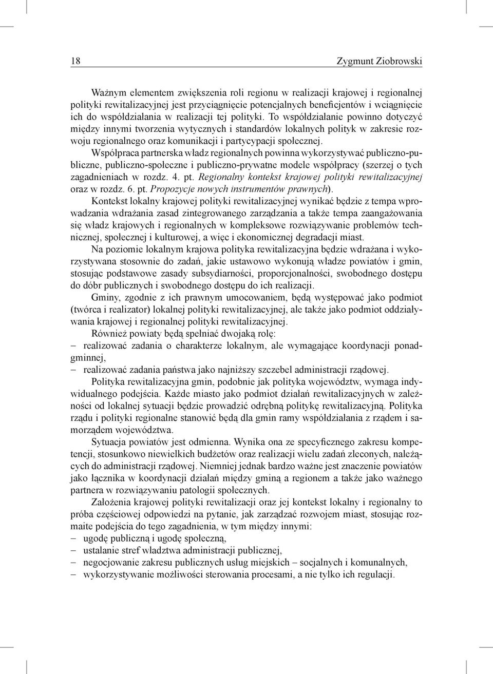 To współdziałanie powinno dotyczyć między innymi tworzenia wytycznych i standardów lokalnych polityk w zakresie rozwoju regionalnego oraz komunikacji i partycypacji społecznej.