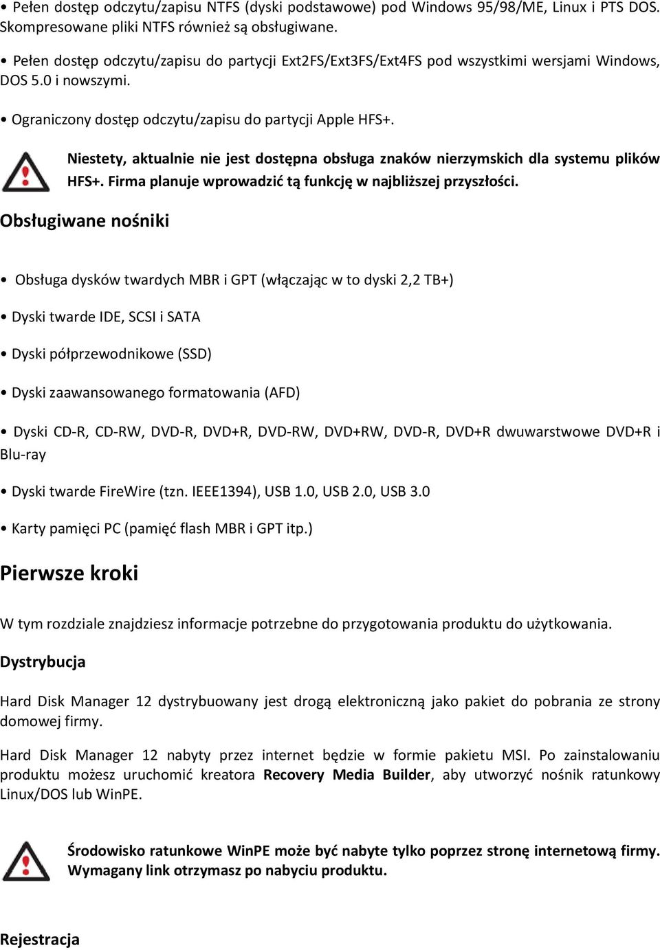 Niestety, aktualnie nie jest dostępna obsługa znaków nierzymskich dla systemu plików HFS+. Firma planuje wprowadzić tą funkcję w najbliższej przyszłości.