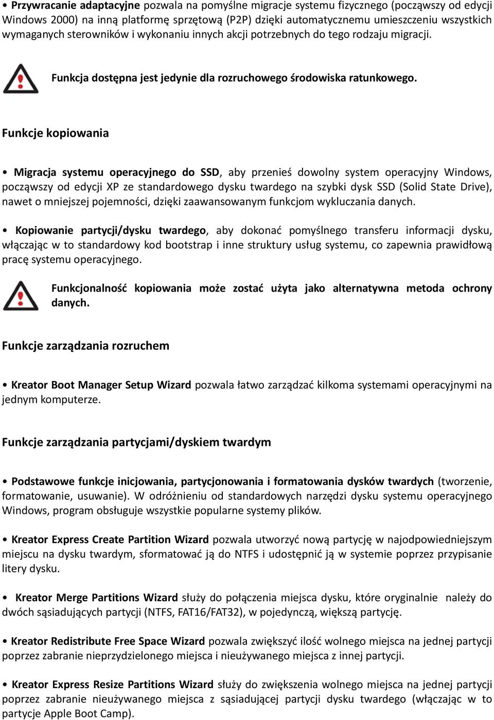 Funkcje kopiowania Migracja systemu operacyjnego do SSD, aby przenieś dowolny system operacyjny Windows, począwszy od edycji XP ze standardowego dysku twardego na szybki dysk SSD (Solid State Drive),