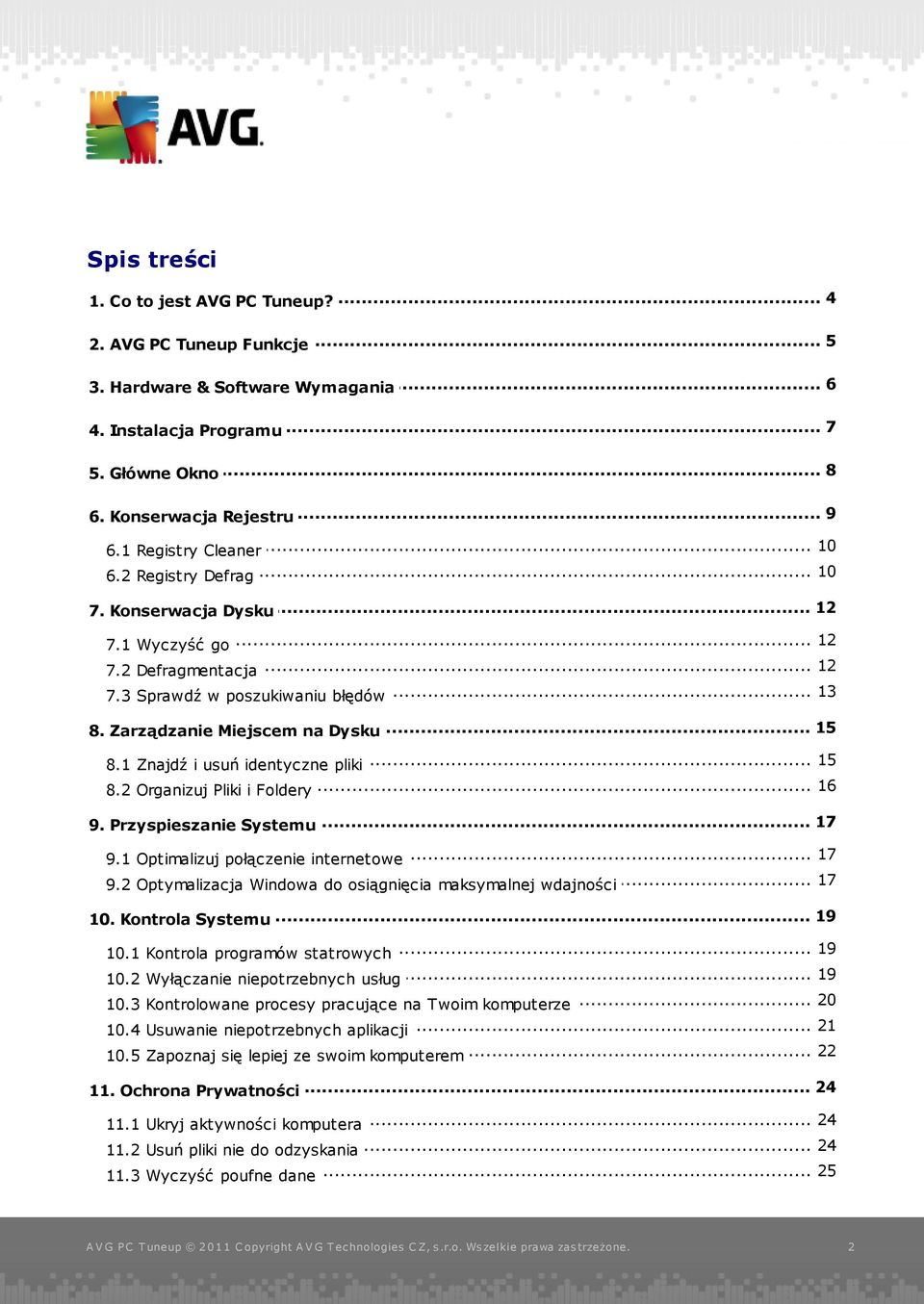 Zarządzanie Miejscem na Dysku 15 8.1 Znajdź i... usuń identyczne pliki... 16 8.2 Organizuj Pliki i Foldery... 17 9. Przyspieszanie Systemu... 17 9.1 Optimalizuj połączenie internetowe... 17 9.2 Optymalizacja Windowa do osiągnięcia maksymalnej wdajności 19 10.