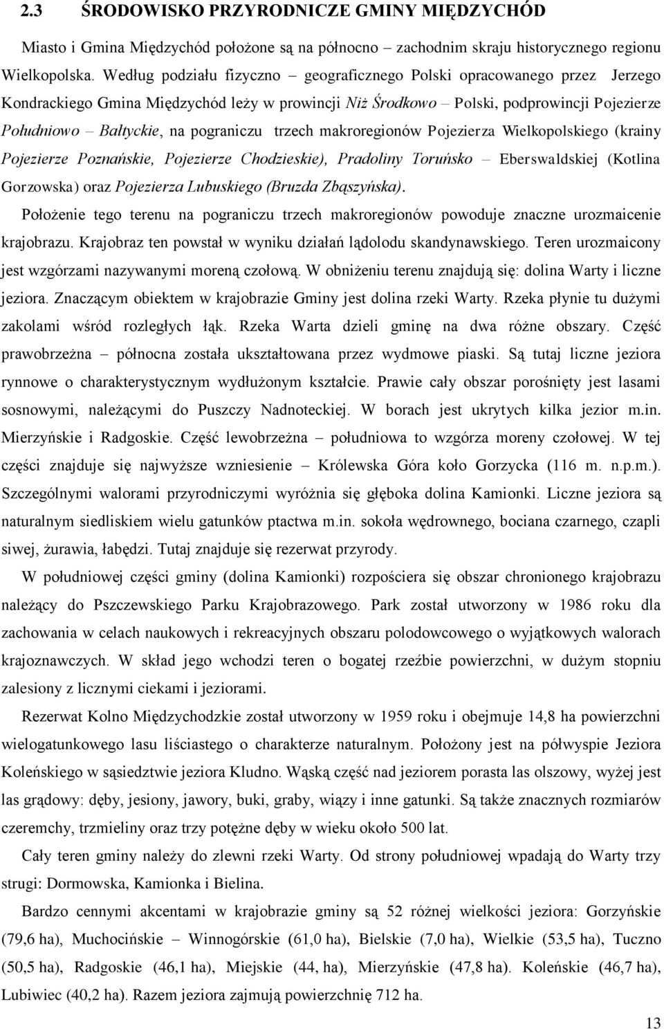 pograniczu trzech makroregionów Pojezierza Wielkopolskiego (krainy Pojezierze Poznańskie, Pojezierze Chodzieskie), Pradoliny Toruńsko Eberswaldskiej (Kotlina Gorzowska) oraz Pojezierza Lubuskiego