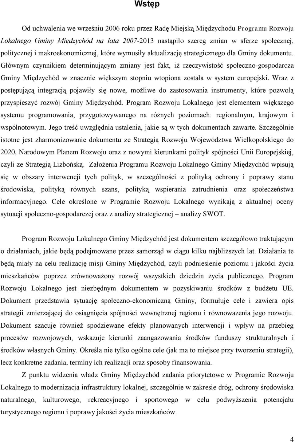 Głównym czynnikiem determinującym zmiany jest fakt, iż rzeczywistość społeczno-gospodarcza Gminy Międzychód w znacznie większym stopniu wtopiona została w system europejski.