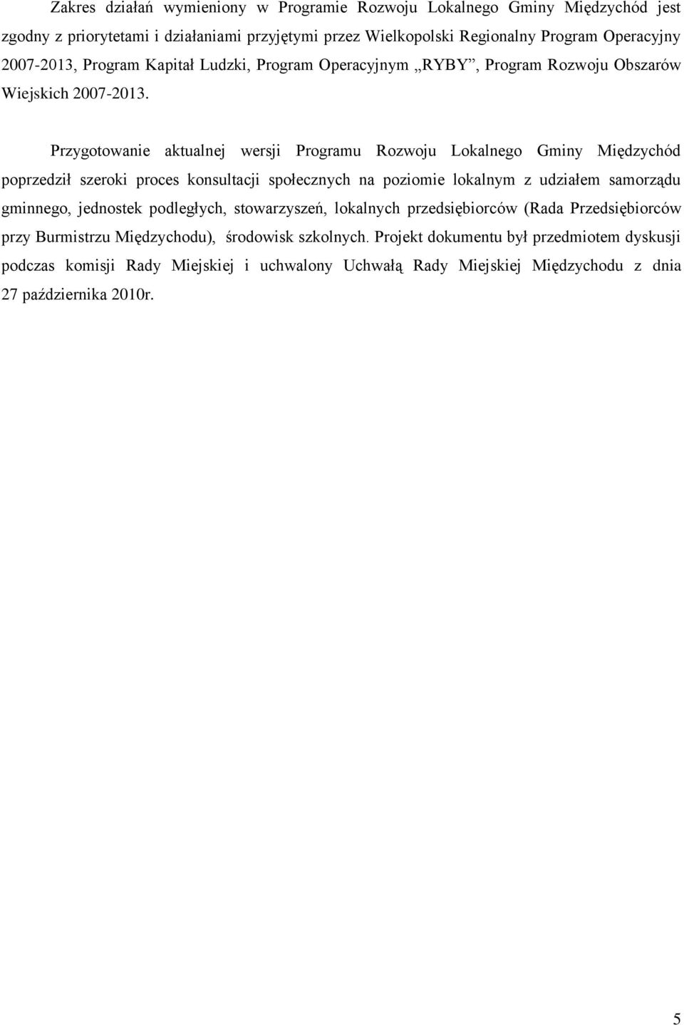 Przygotowanie aktualnej wersji Programu Rozwoju Lokalnego Gminy Międzychód poprzedził szeroki proces konsultacji społecznych na poziomie lokalnym z udziałem samorządu gminnego, jednostek