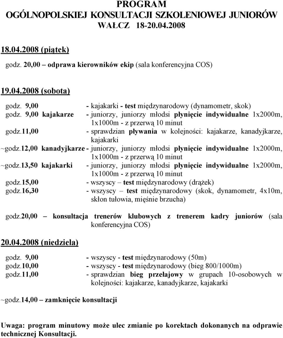 11,00 - sprawdzian pływania w kolejności: kajakarze, kanadyjkarze, kajakarki ~godz.12,00 kanadyjkarze - juniorzy, juniorzy młodsi płynięcie indywidualne 1x2000m, 1x1000m - z przerwą 10 minut ~godz.