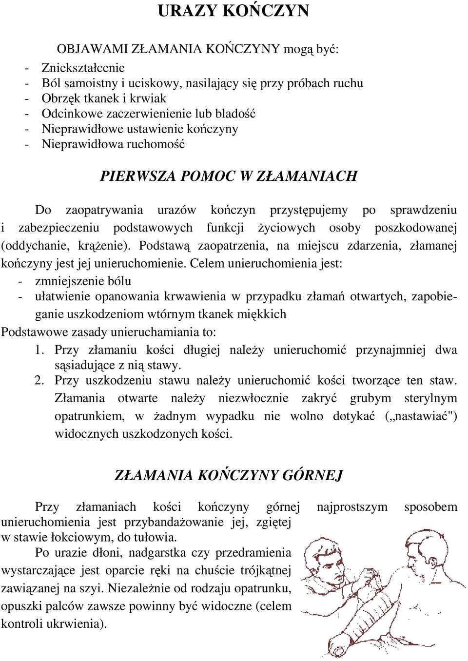 osoby poszkodowanej (oddychanie, krążenie). Podstawą zaopatrzenia, na miejscu zdarzenia, złamanej kończyny jest jej unieruchomienie.