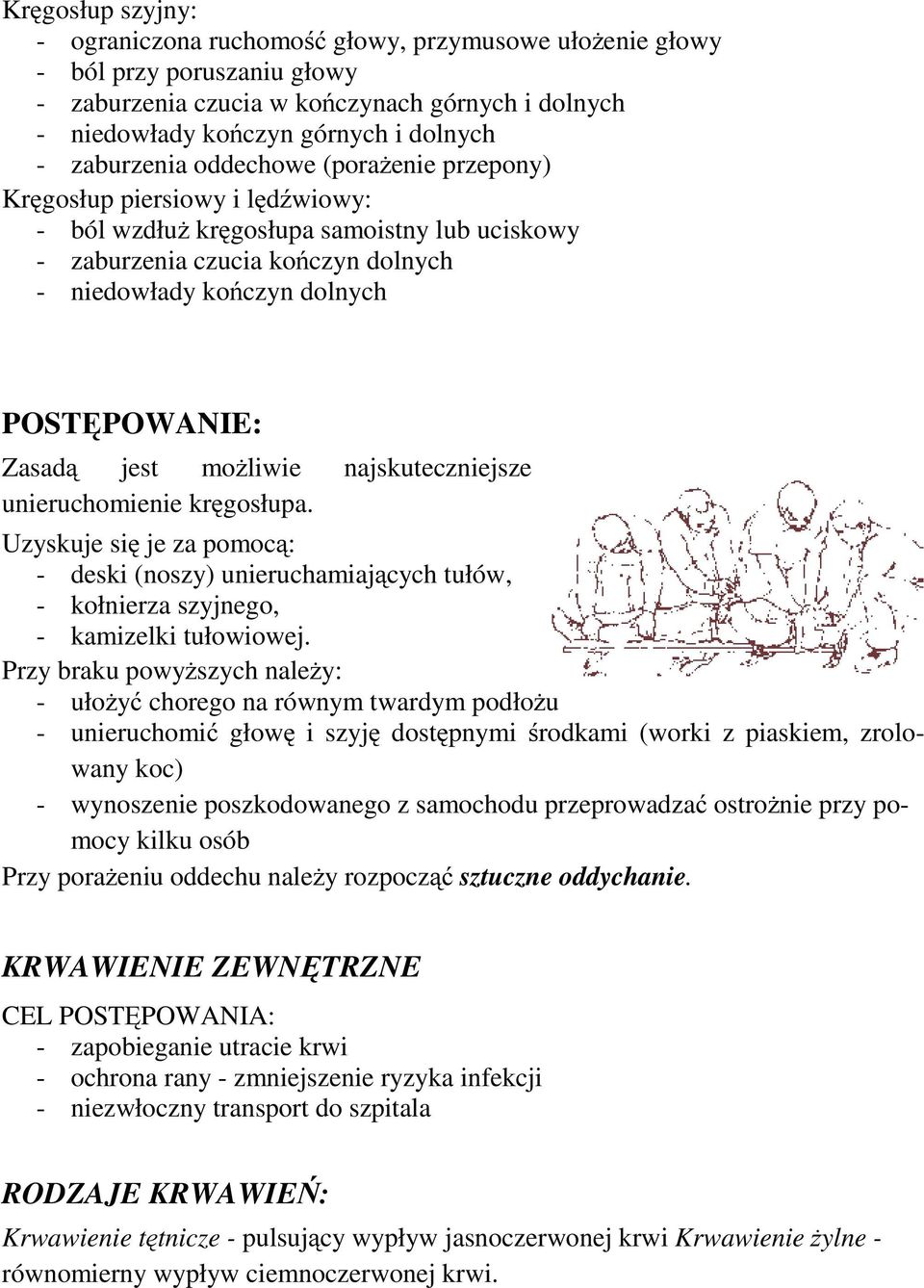 Zasadą jest możliwie najskuteczniejsze unieruchomienie kręgosłupa. Uzyskuje się je za pomocą: - deski (noszy) unieruchamiających tułów, - kołnierza szyjnego, - kamizelki tułowiowej.