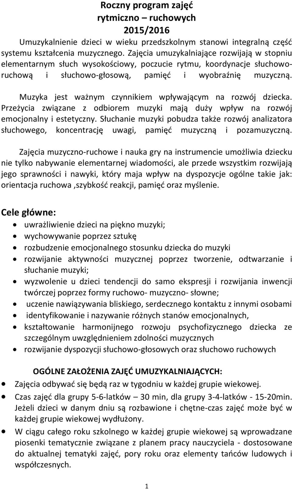 Muzyka jest ważnym czynnikiem wpływającym na rozwój dziecka. Przeżycia związane z odbiorem muzyki mają duży wpływ na rozwój emocjonalny i estetyczny.