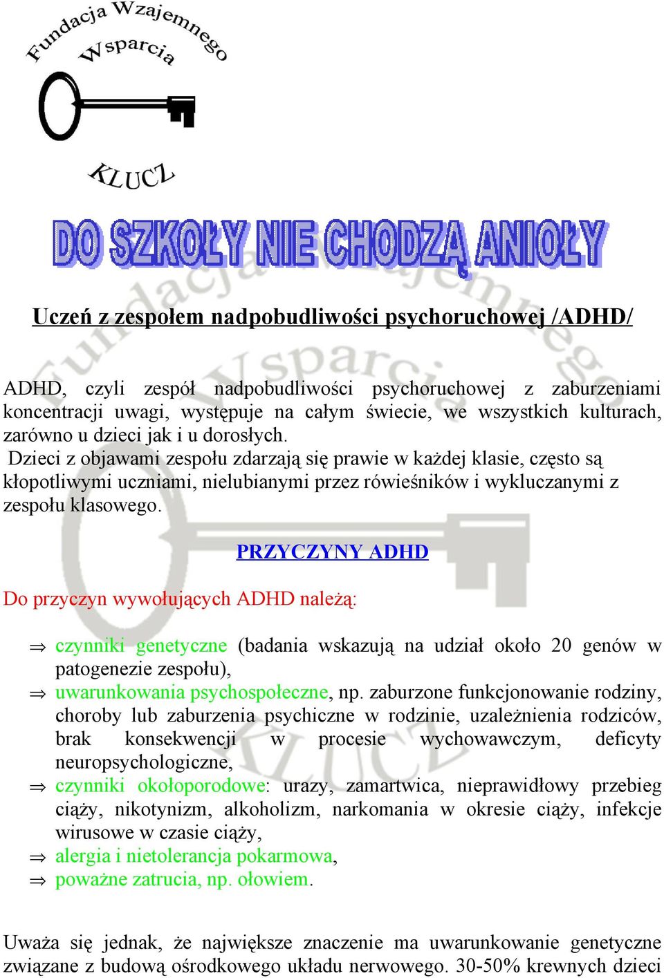 PRZYCZYNY ADHD Do przyczyn wywołujących ADHD należą: czynniki genetyczne (badania wskazują na udział około 20 genów w patogenezie zespołu), uwarunkowania psychospołeczne, np.