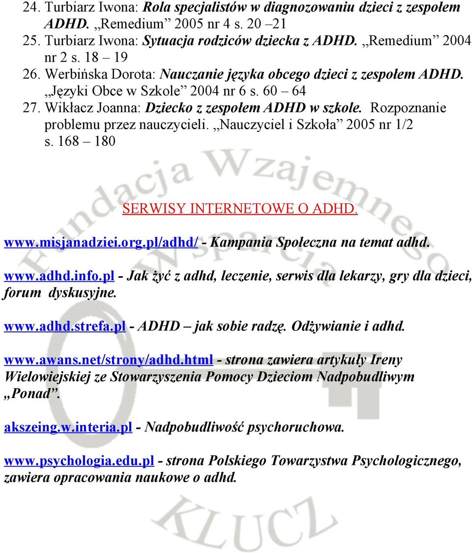 Nauczyciel i Szkoła 2005 nr 1/2 s. 168 180 SERWISY INTERNETOWE O ADHD. www.misjanadziei.org.pl/adhd/ - Kampania Społeczna na temat adhd. www.adhd.info.