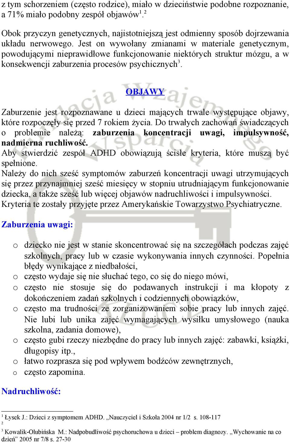 Jest on wywołany zmianami w materiale genetycznym, powodującymi nieprawidłowe funkcjonowanie niektórych struktur mózgu, a w konsekwencji zaburzenia procesów psychicznych 3.