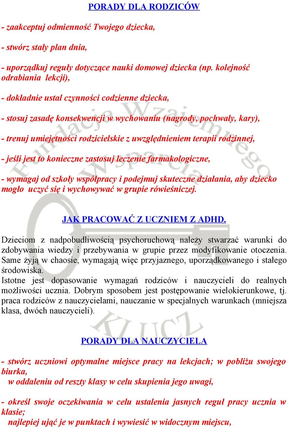 terapii rodzinnej, - jeśli jest to konieczne zastosuj leczenie farmakologiczne, - wymagaj od szkoły współpracy i podejmuj skuteczne działania, aby dziecko mogło uczyć się i wychowywać w grupie