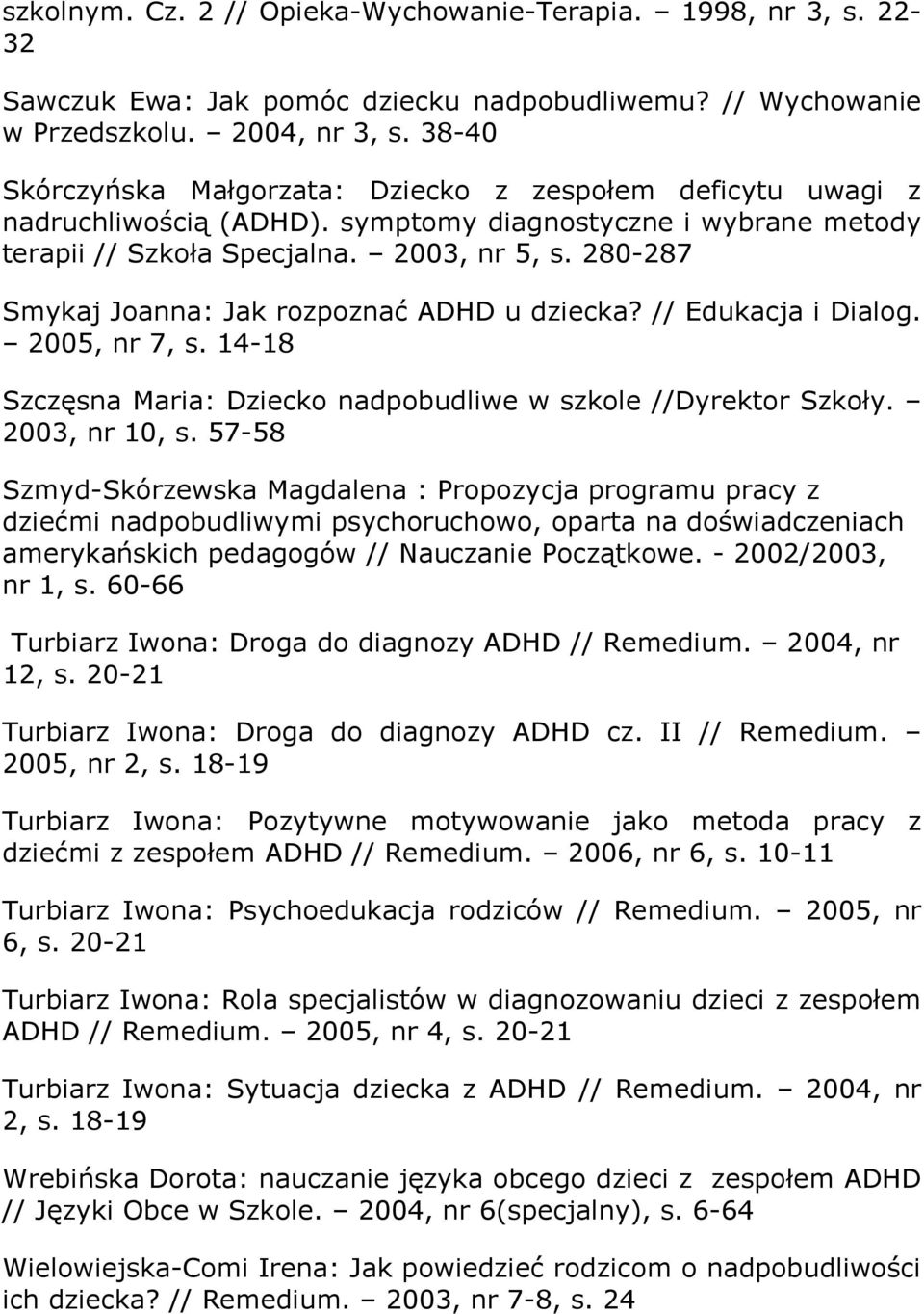 280-287 Smykaj Joanna: Jak rozpoznać ADHD u dziecka? // Edukacja i Dialog. 2005, nr 7, s. 14-18 Szczęsna Maria: Dziecko nadpobudliwe w szkole //Dyrektor Szkoły. 2003, nr 10, s.