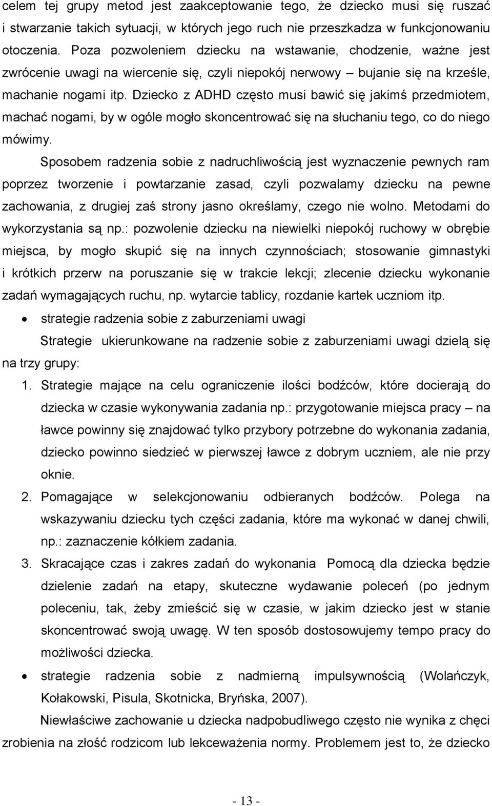 Dziecko z ADHD często musi bawić się jakimś przedmiotem, machać nogami, by w ogóle mogło skoncentrować się na słuchaniu tego, co do niego mówimy.