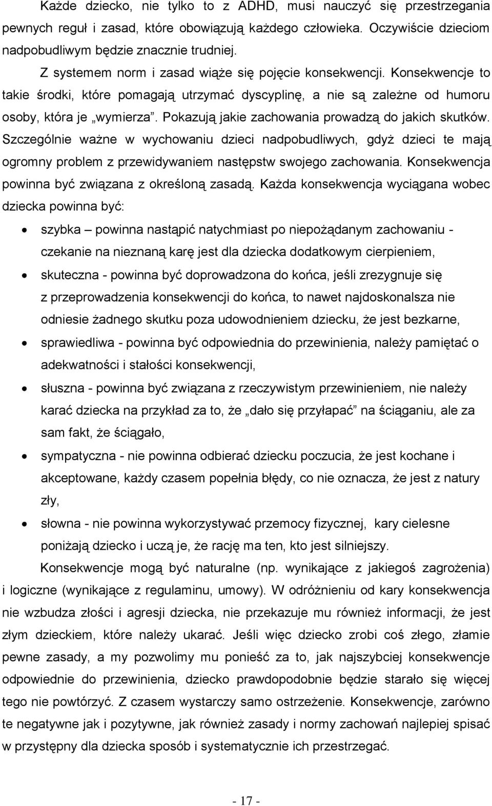 Pokazują jakie zachowania prowadzą do jakich skutków. Szczególnie ważne w wychowaniu dzieci nadpobudliwych, gdyż dzieci te mają ogromny problem z przewidywaniem następstw swojego zachowania.