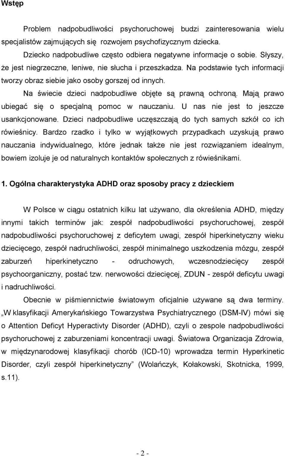 Na podstawie tych informacji tworzy obraz siebie jako osoby gorszej od innych. Na świecie dzieci nadpobudliwe objęte są prawną ochroną. Mają prawo ubiegać się o specjalną pomoc w nauczaniu.