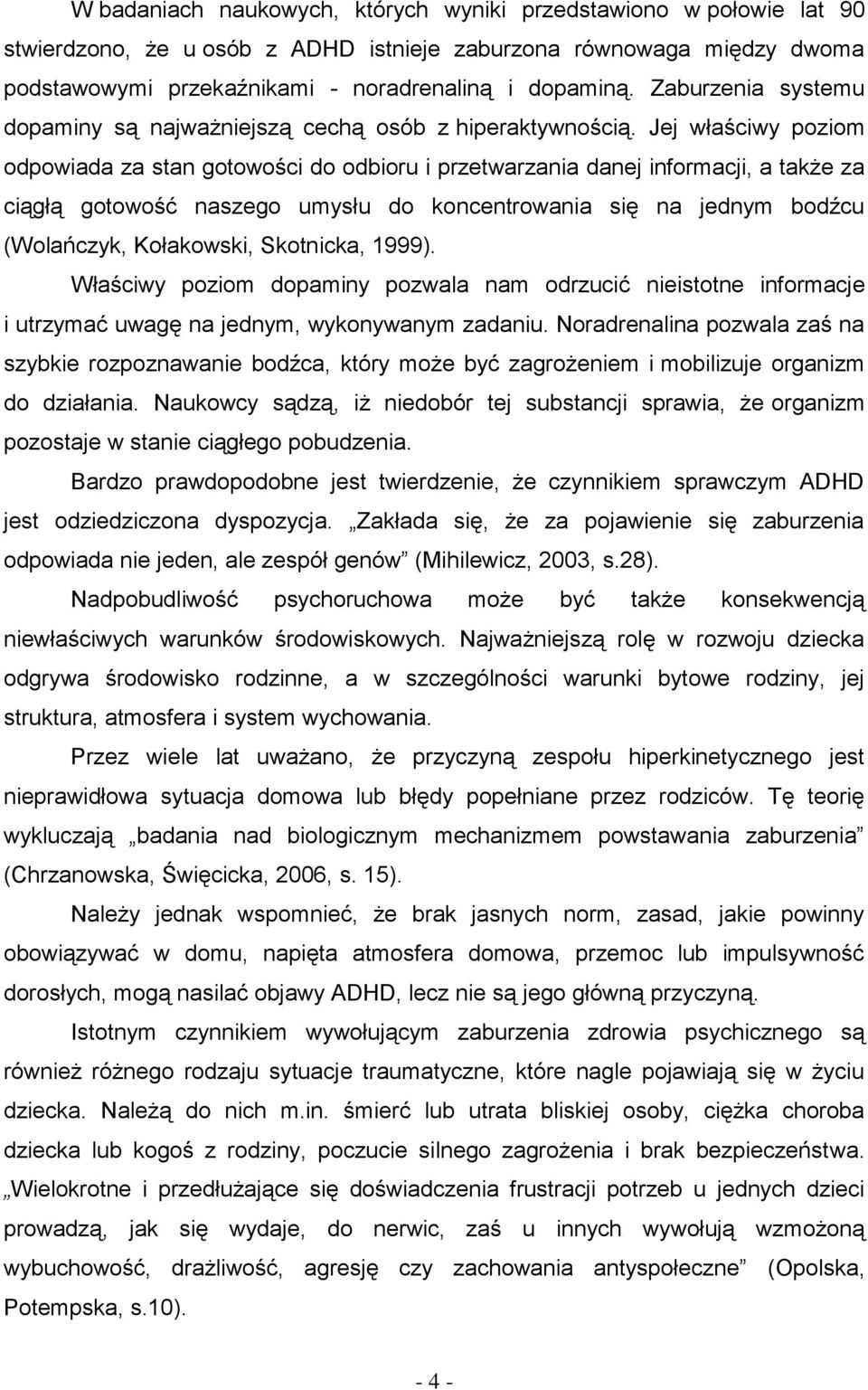 Jej właściwy poziom odpowiada za stan gotowości do odbioru i przetwarzania danej informacji, a także za ciągłą gotowość naszego umysłu do koncentrowania się na jednym bodźcu (Wolańczyk, Kołakowski,