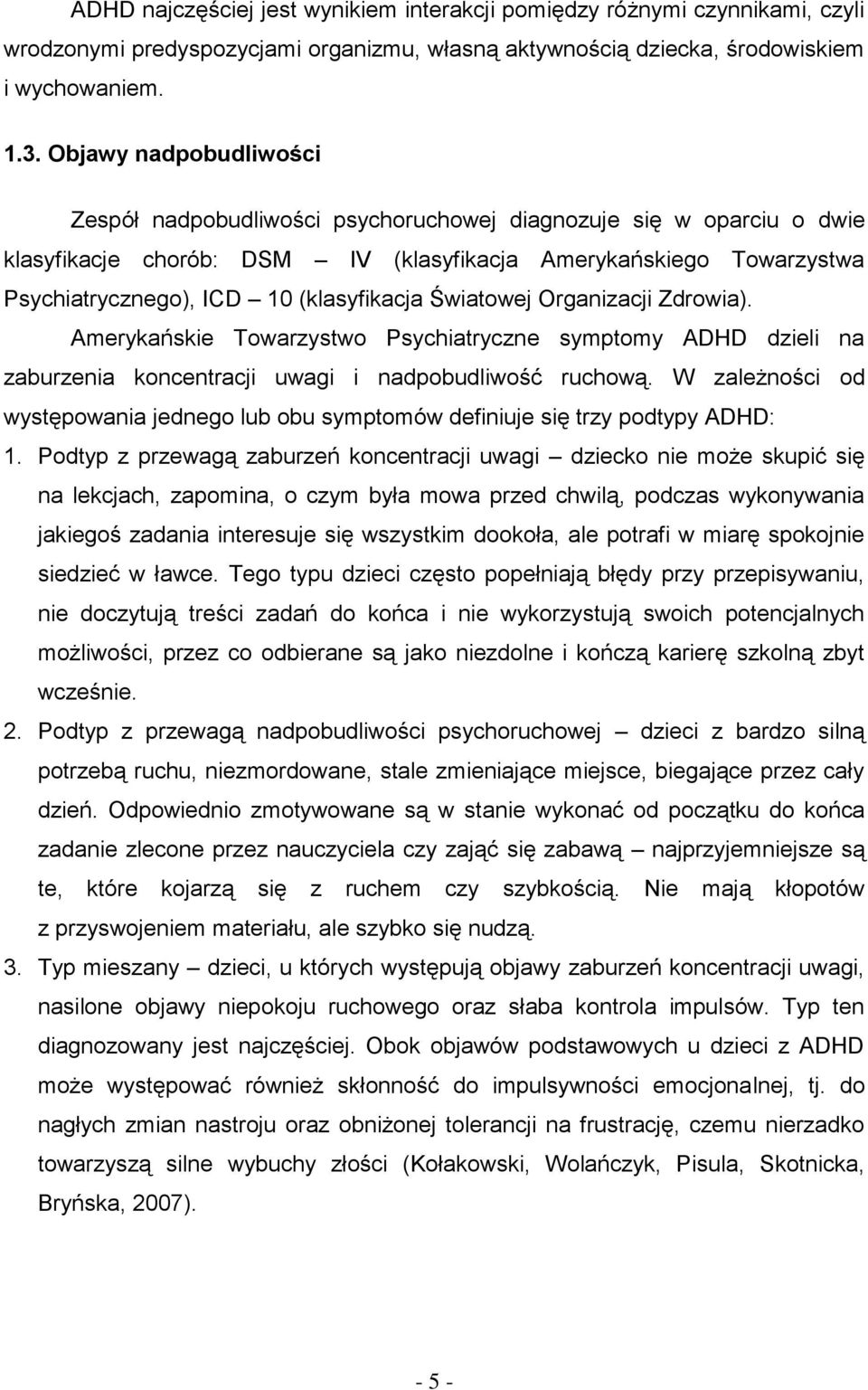 (klasyfikacja Światowej Organizacji Zdrowia). Amerykańskie Towarzystwo Psychiatryczne symptomy ADHD dzieli na zaburzenia koncentracji uwagi i nadpobudliwość ruchową.