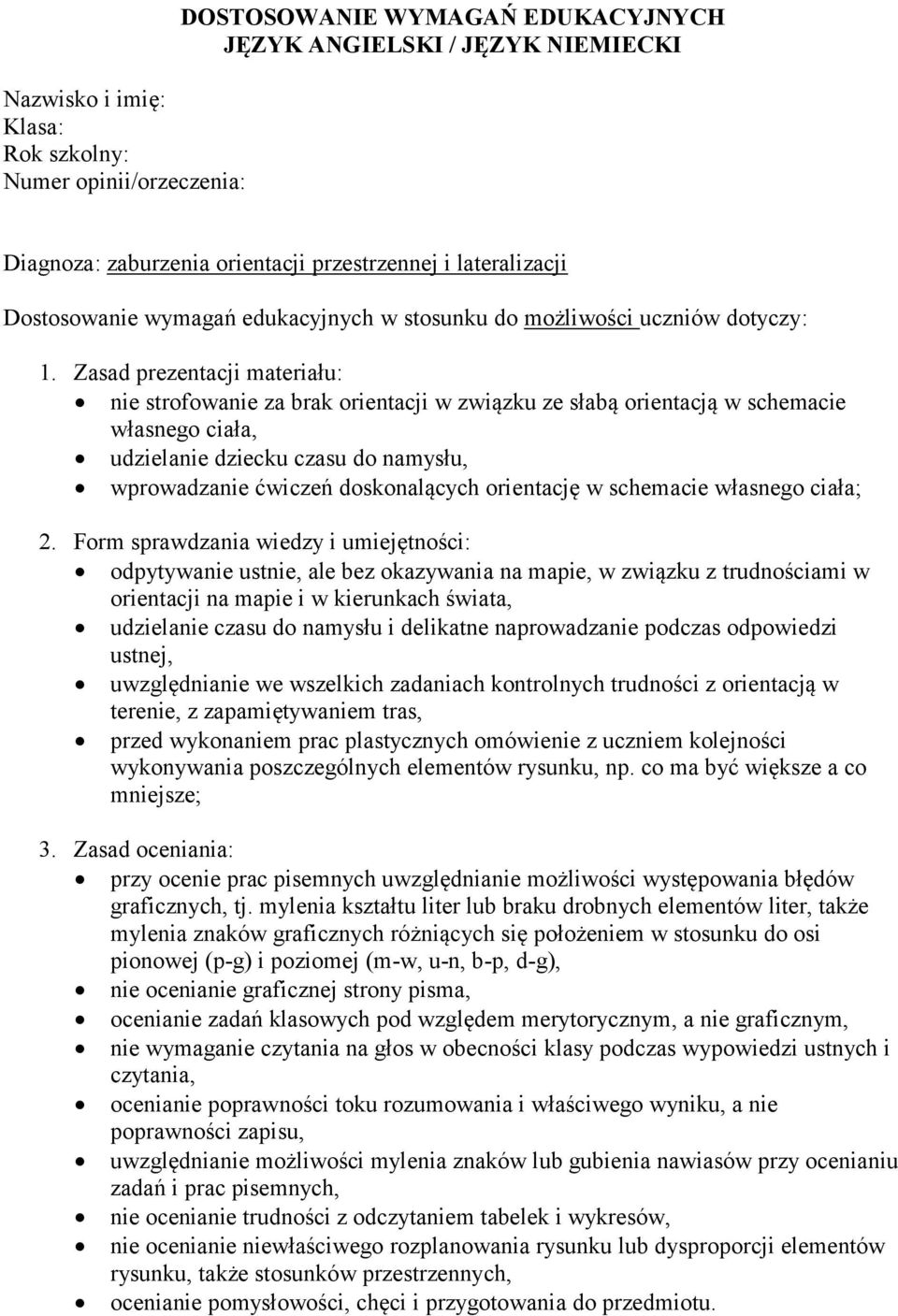 udzielanie czasu do namysłu i delikatne naprowadzanie podczas odpowiedzi ustnej, uwzględnianie we wszelkich zadaniach kontrolnych trudności z orientacją w terenie, z zapamiętywaniem tras, przed