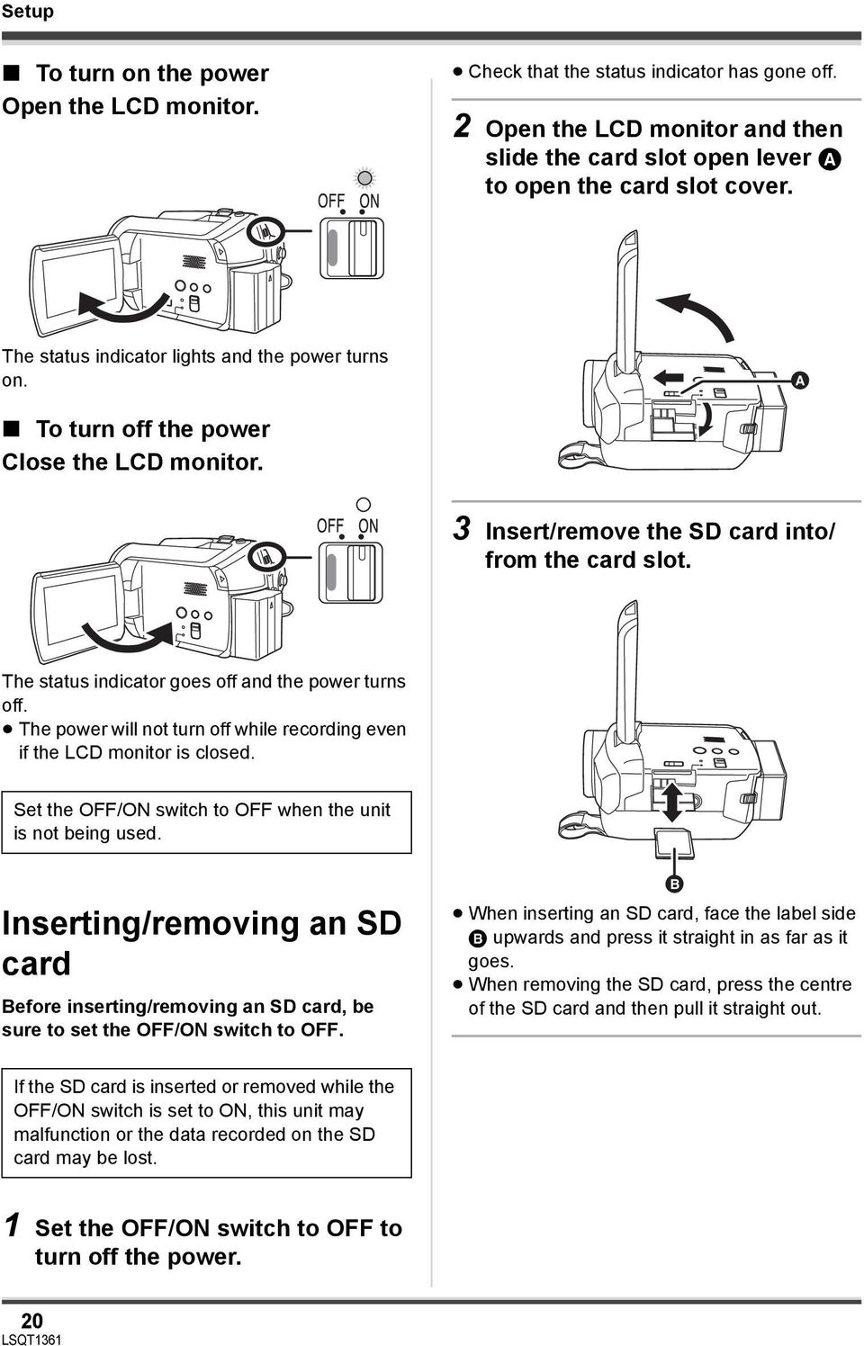 The status indicator goes off and the power turns off. The power will not turn off while recording even if the LCD monitor is closed. Set the OFF/ON switch to OFF when the unit is not being used.