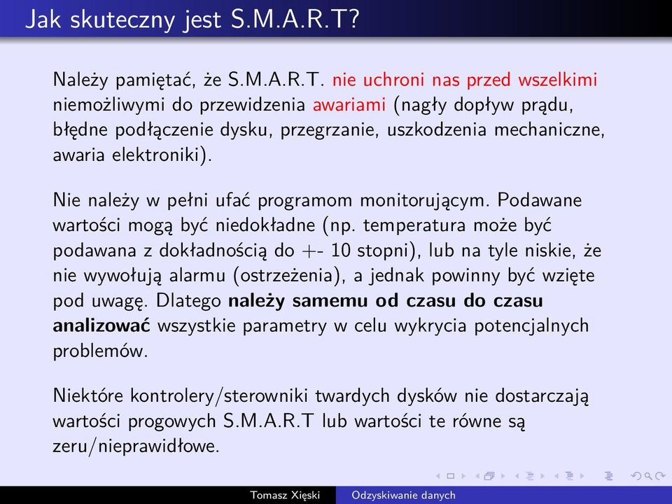 nie uchroni nas przed wszelkimi niemożliwymi do przewidzenia awariami (nagły dopływ prądu, błędne podłączenie dysku, przegrzanie, uszkodzenia mechaniczne, awaria elektroniki).