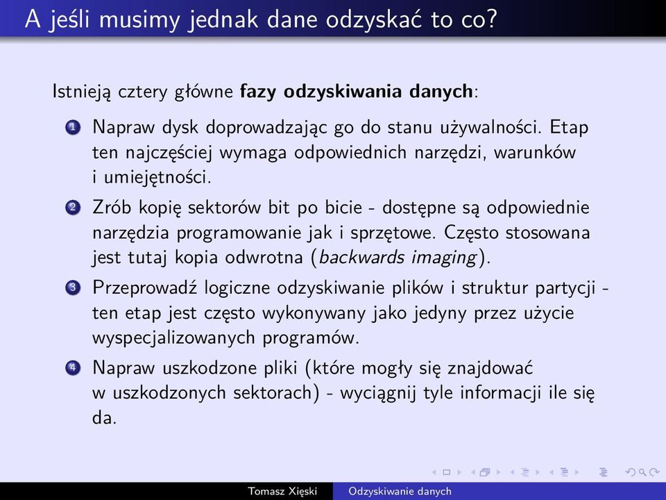 2 Zrób kopię sektorów bit po bicie - dostępne są odpowiednie narzędzia programowanie jak i sprzętowe. Często stosowana jest tutaj kopia odwrotna (backwards imaging).