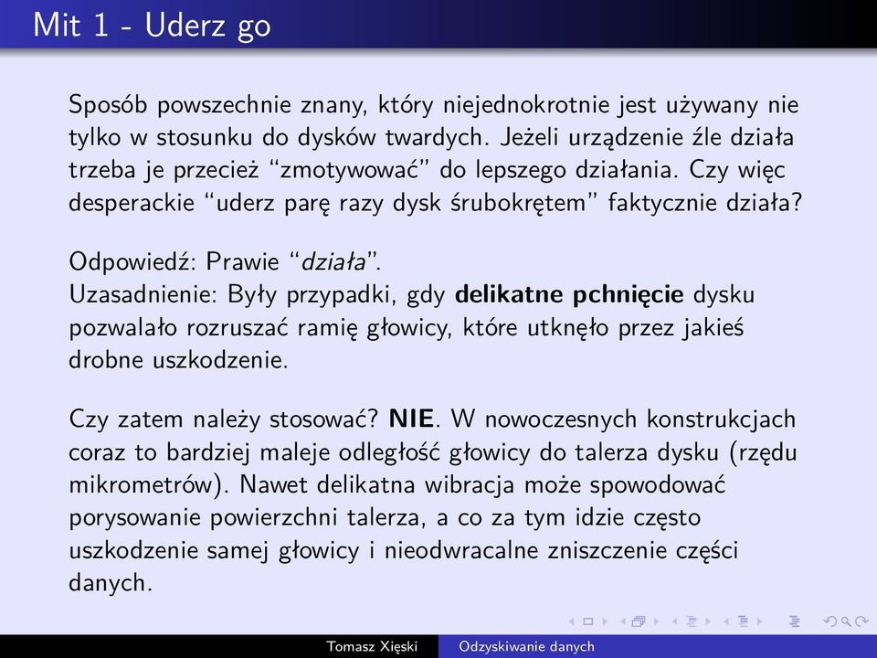 Uzasadnienie: Były przypadki, gdy delikatne pchnięcie dysku pozwalało rozruszać ramię głowicy, które utknęło przez jakieś drobne uszkodzenie. Czy zatem należy stosować? NIE.