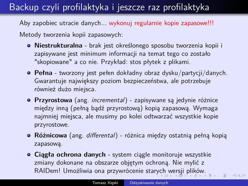 Przykład: stos płytek z plikami. Pełna - tworzony jest pełen dokładny obraz dysku/partycji/danych. Gwarantuje największy poziom bezpieczeństwa, ale potrzebuje również dużo miejsca. Przyrostowa (ang.