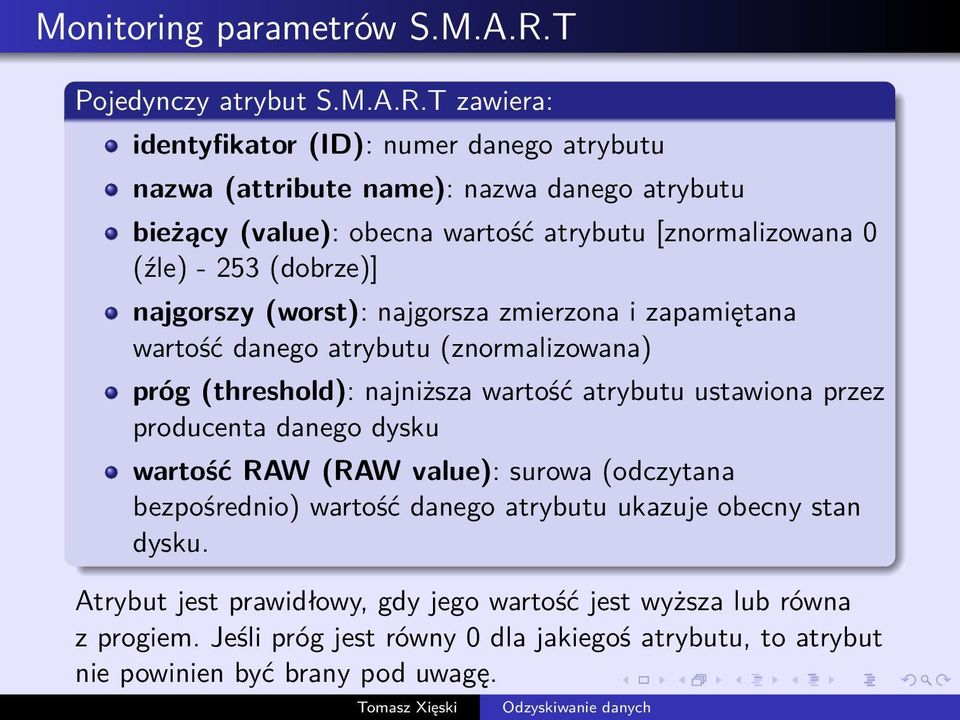 T zawiera: identyfikator (ID): numer danego atrybutu nazwa (attribute name): nazwa danego atrybutu bieżący (value): obecna wartość atrybutu [znormalizowana 0 (źle) - 253