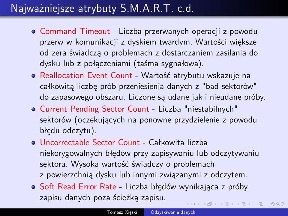 Reallocation Event Count - Wartość atrybutu wskazuje na całkowitą liczbę prób przeniesienia danych z "bad sektorów" do zapasowego obszaru. Liczone są udane jak i nieudane próby.