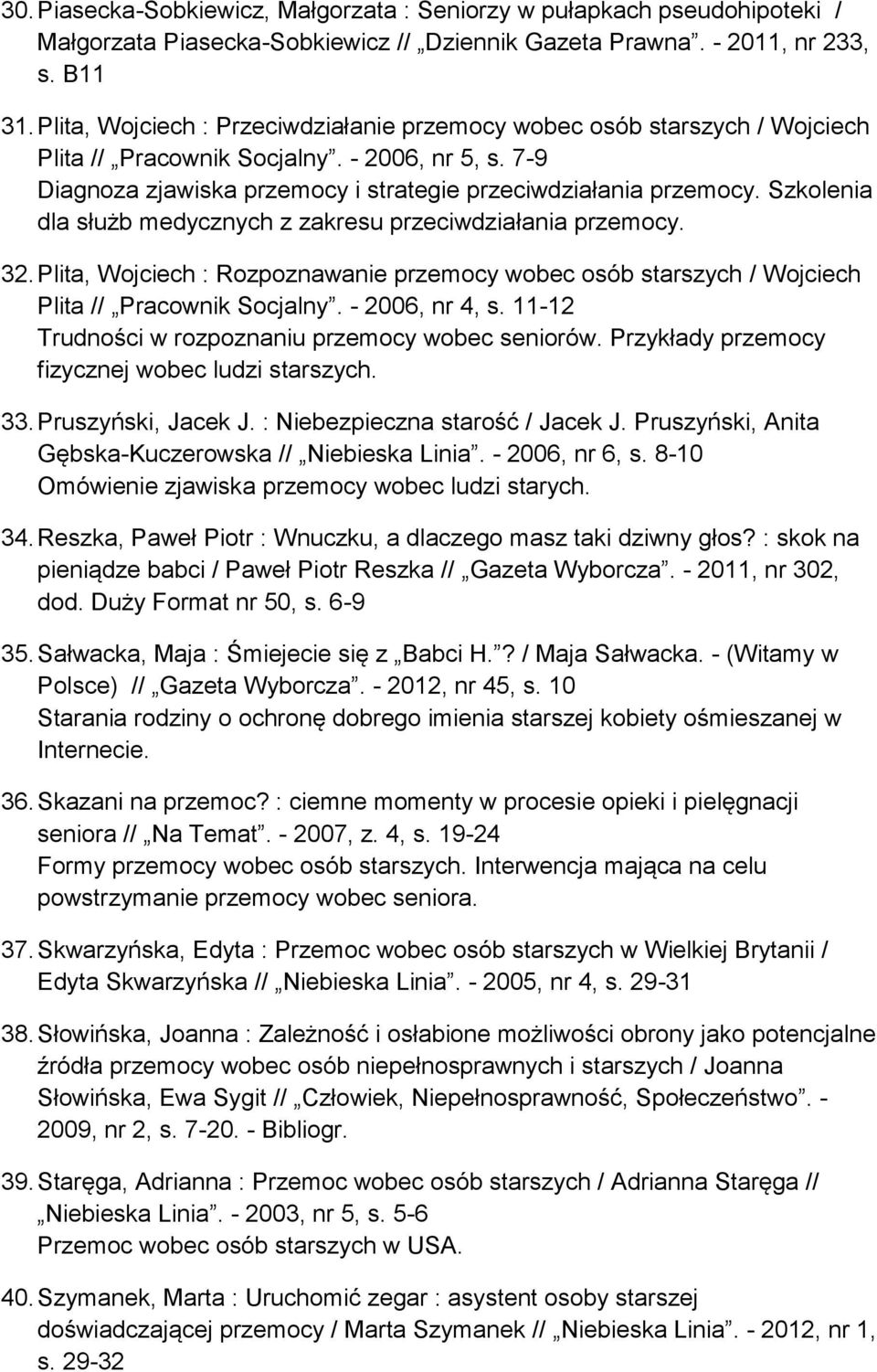 Szkolenia dla służb medycznych z zakresu przeciwdziałania przemocy. 32. Plita, Wojciech : Rozpoznawanie przemocy wobec osób starszych / Wojciech Plita // Pracownik Socjalny. - 2006, nr 4, s.