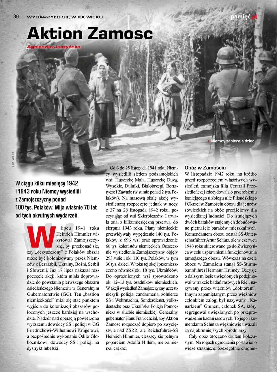 W lipcu 1941 roku Heinrich Himmler wizytował Zamojszczyznę, by przekonać się, czy oczyszczony z Polaków obszar może być kolonizowany przez Niemców z Besarabii, Ukrainy, Bośni, Serbii i Słowenii.