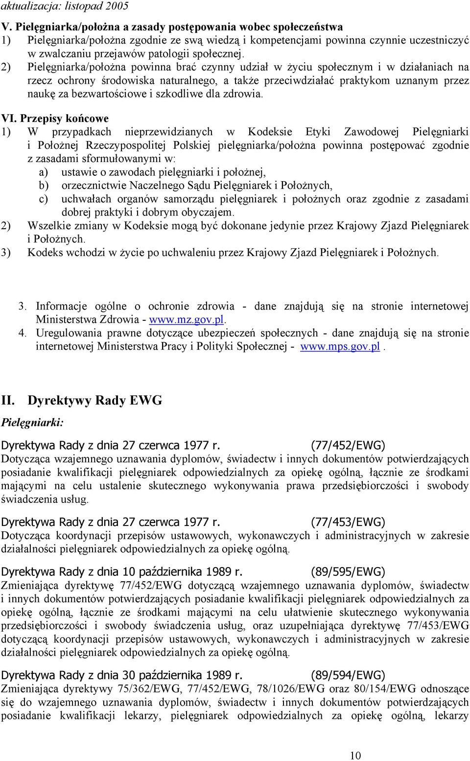 2) Pielęgniarka/położna powinna brać czynny udział w życiu społecznym i w działaniach na rzecz ochrony środowiska naturalnego, a także przeciwdziałać praktykom uznanym przez naukę za bezwartościowe i