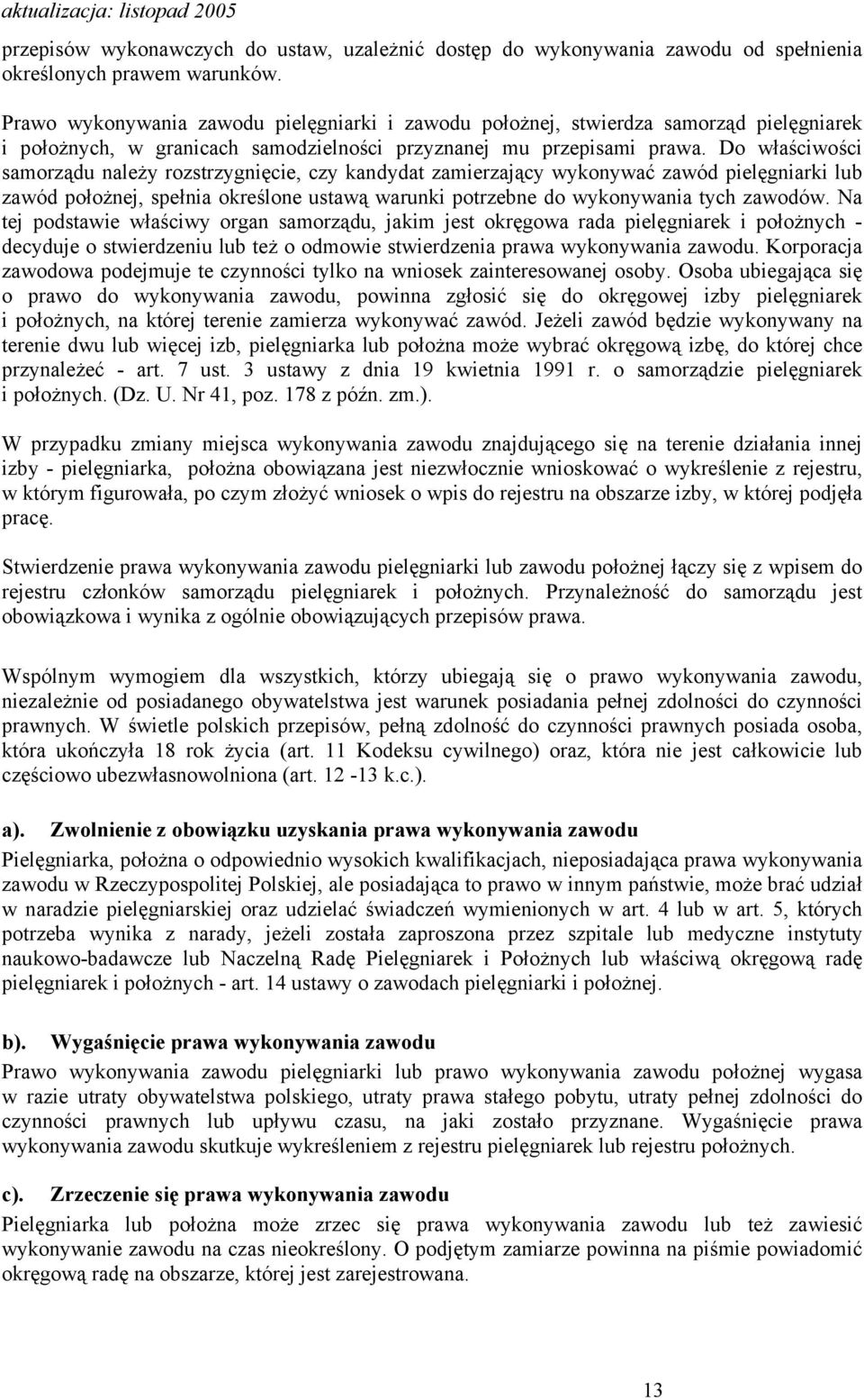 Do właściwości samorządu należy rozstrzygnięcie, czy kandydat zamierzający wykonywać zawód pielęgniarki lub zawód położnej, spełnia określone ustawą warunki potrzebne do wykonywania tych zawodów.