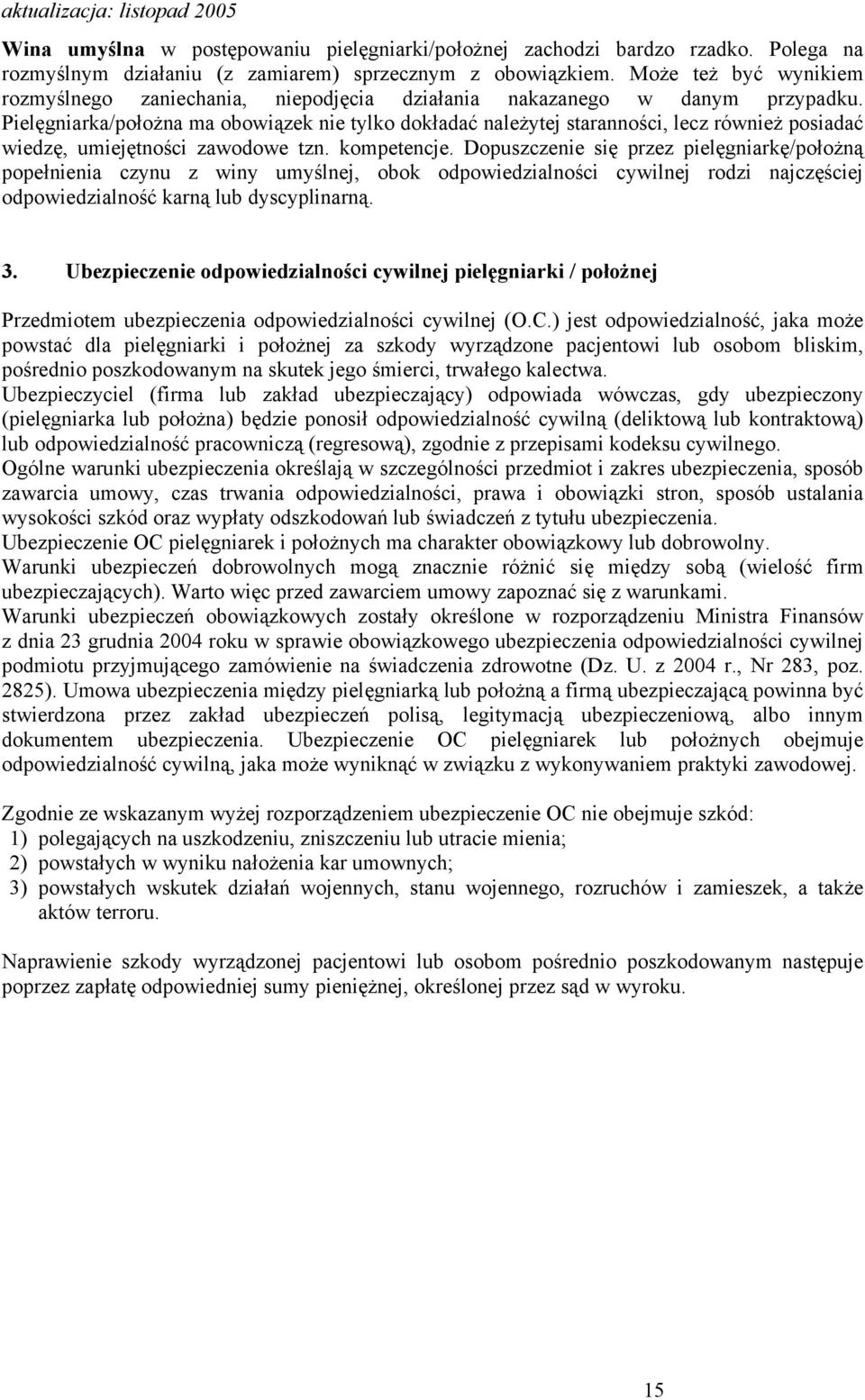 Pielęgniarka/położna ma obowiązek nie tylko dokładać należytej staranności, lecz również posiadać wiedzę, umiejętności zawodowe tzn. kompetencje.