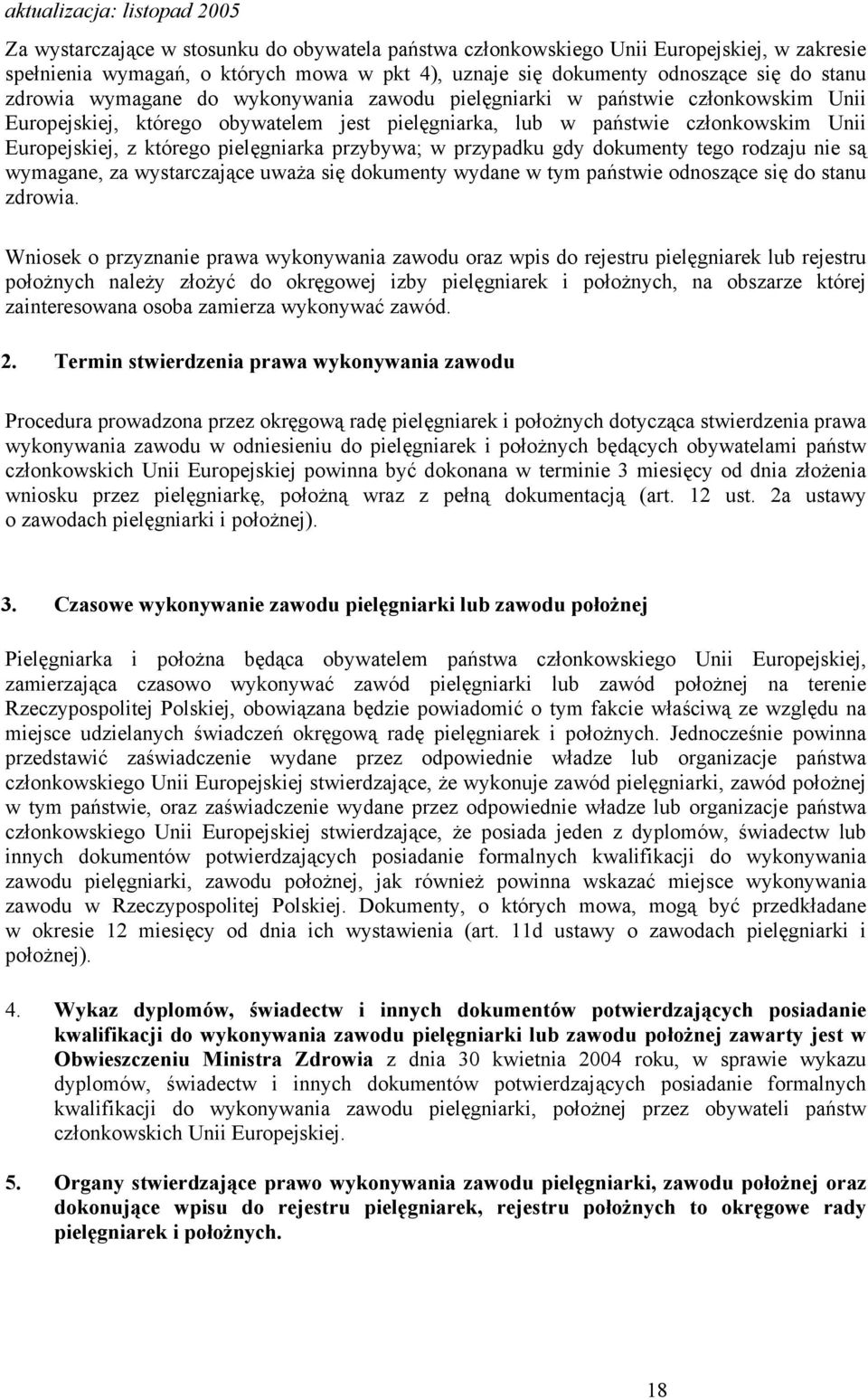 przypadku gdy dokumenty tego rodzaju nie są wymagane, za wystarczające uważa się dokumenty wydane w tym państwie odnoszące się do stanu zdrowia.