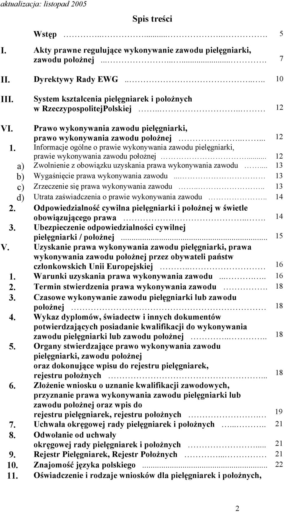 Informacje ogólne o prawie wykonywania zawodu pielęgniarki, prawie wykonywania zawodu położnej... 12 a) Zwolnienie z obowiązku uzyskania prawa wykonywania zawodu.