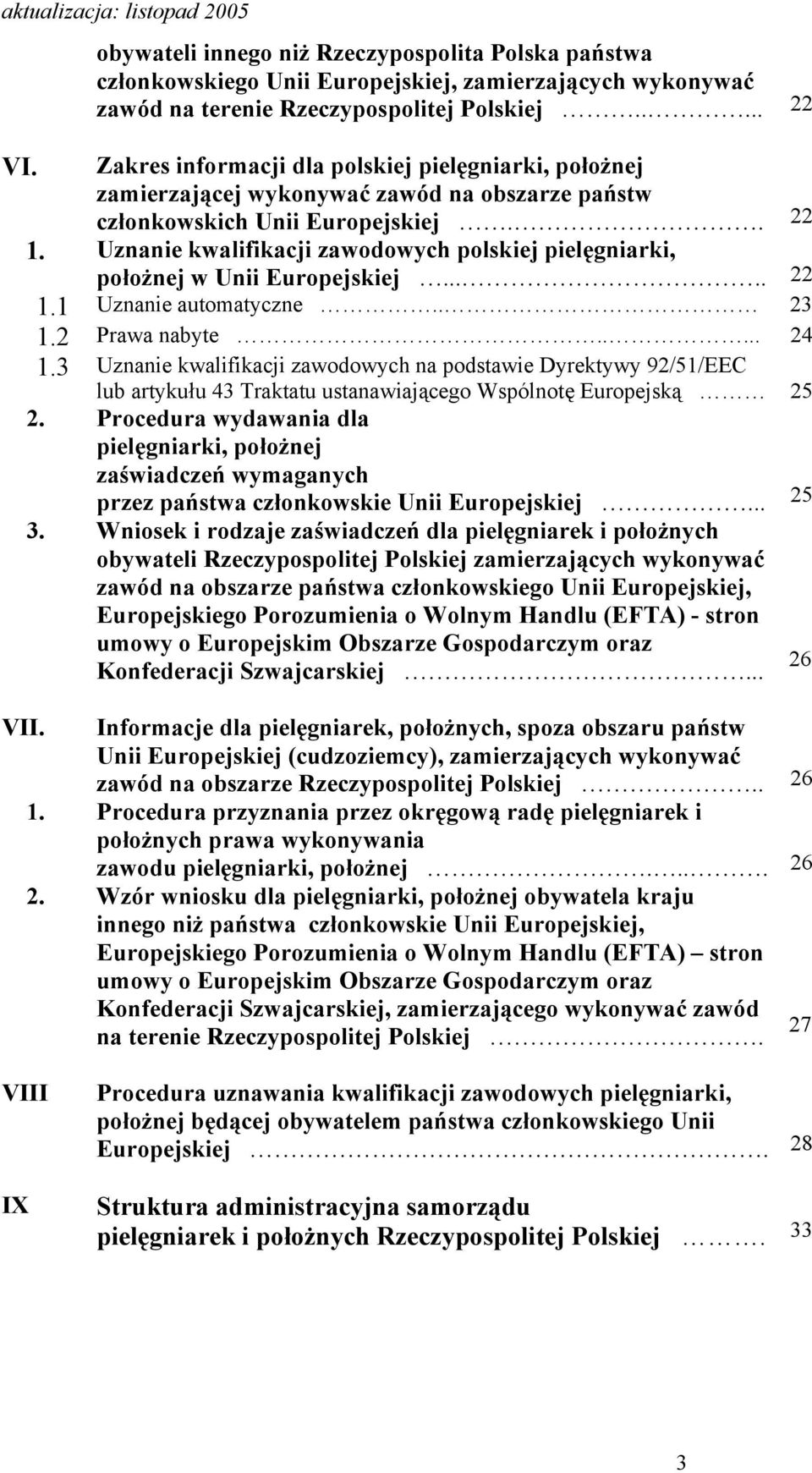 Uznanie kwalifikacji zawodowych polskiej pielęgniarki, położnej w Unii Europejskiej..... 22 1.1 Uznanie automatyczne.. 23 1.2 Prawa nabyte..... 24 1.