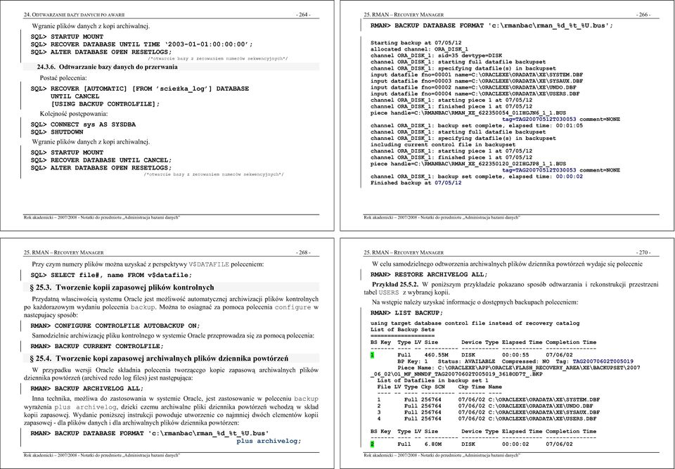 Odtwarzanie bazy danych do przerwania Posta polecenia: SQL> RECOVER [AUTOMATIC] [FROM scieka_log ] DATABASE UNTIL CANCEL [USING BACKUP CONTROLFILE]; Kolejno postpowania: SQL> CONNECT sys AS SYSDBA