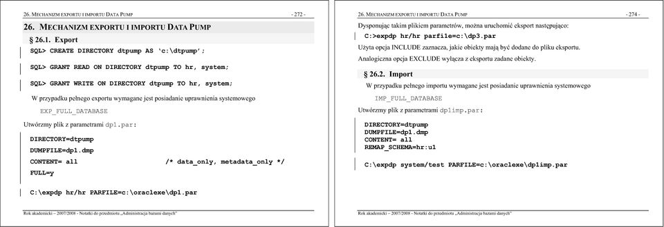 posiadanie uprawnienia systemowego EXP_FULL_DATABASE Utwórzmy plik z parametrami dp1.par: DIRECTORY=dtpump DUMPFILE=dp1.dmp CONTENT= all /* data_only, metadata_only */ FULL=y 26.