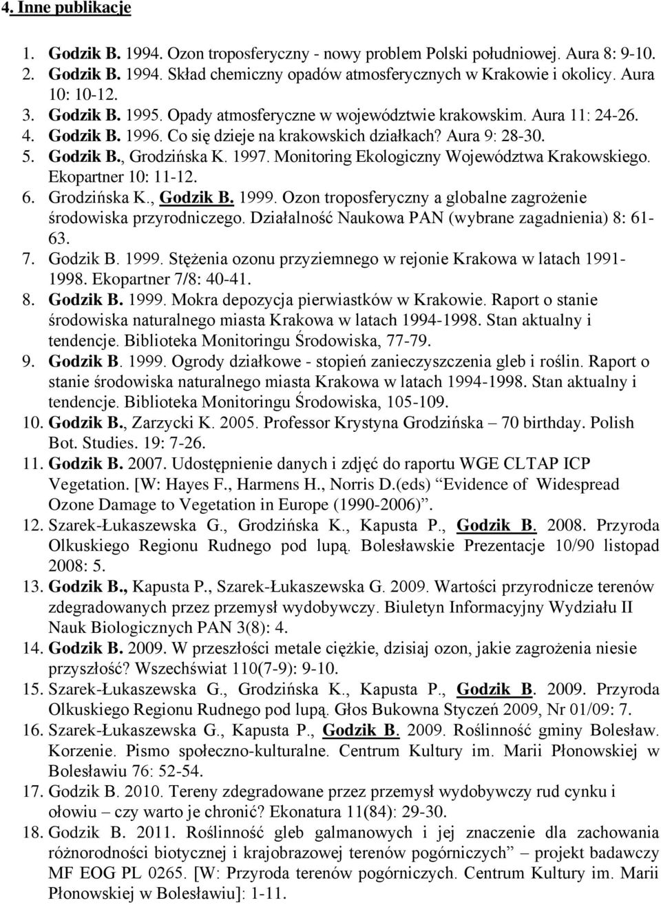 1997. Monitoring Ekologiczny Województwa Krakowskiego. Ekopartner 10: 11-12. 6. Grodzińska K., Godzik B. 1999. Ozon troposferyczny a globalne zagrożenie środowiska przyrodniczego.