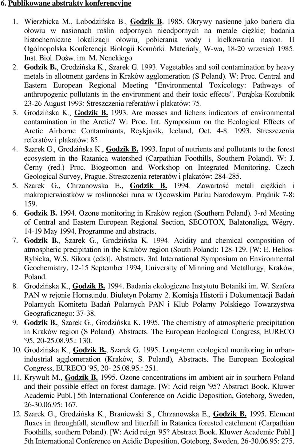 II Ogólnopolska Konferencja Biologii Komórki. Materiały, W-wa, 18-20 wrzesień 1985. Inst. Biol. Dośw. im. M. Nenckiego 2. Godzik B., Grodzińska K., Szarek G. 1993.