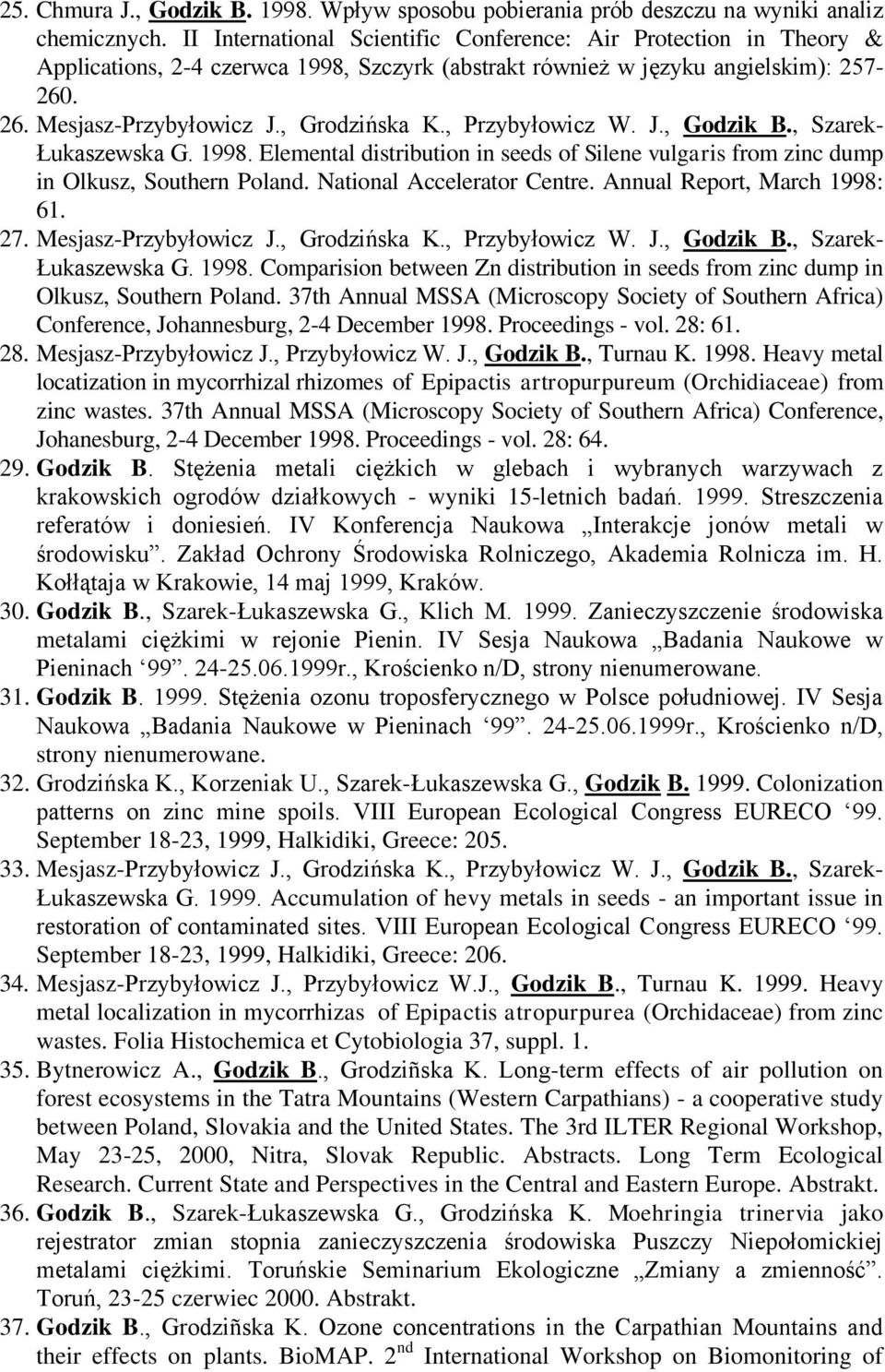 , Przybyłowicz W. J., Godzik B., Szarek- Łukaszewska G. 1998. Elemental distribution in seeds of Silene vulgaris from zinc dump in Olkusz, Southern Poland. National Accelerator Centre.