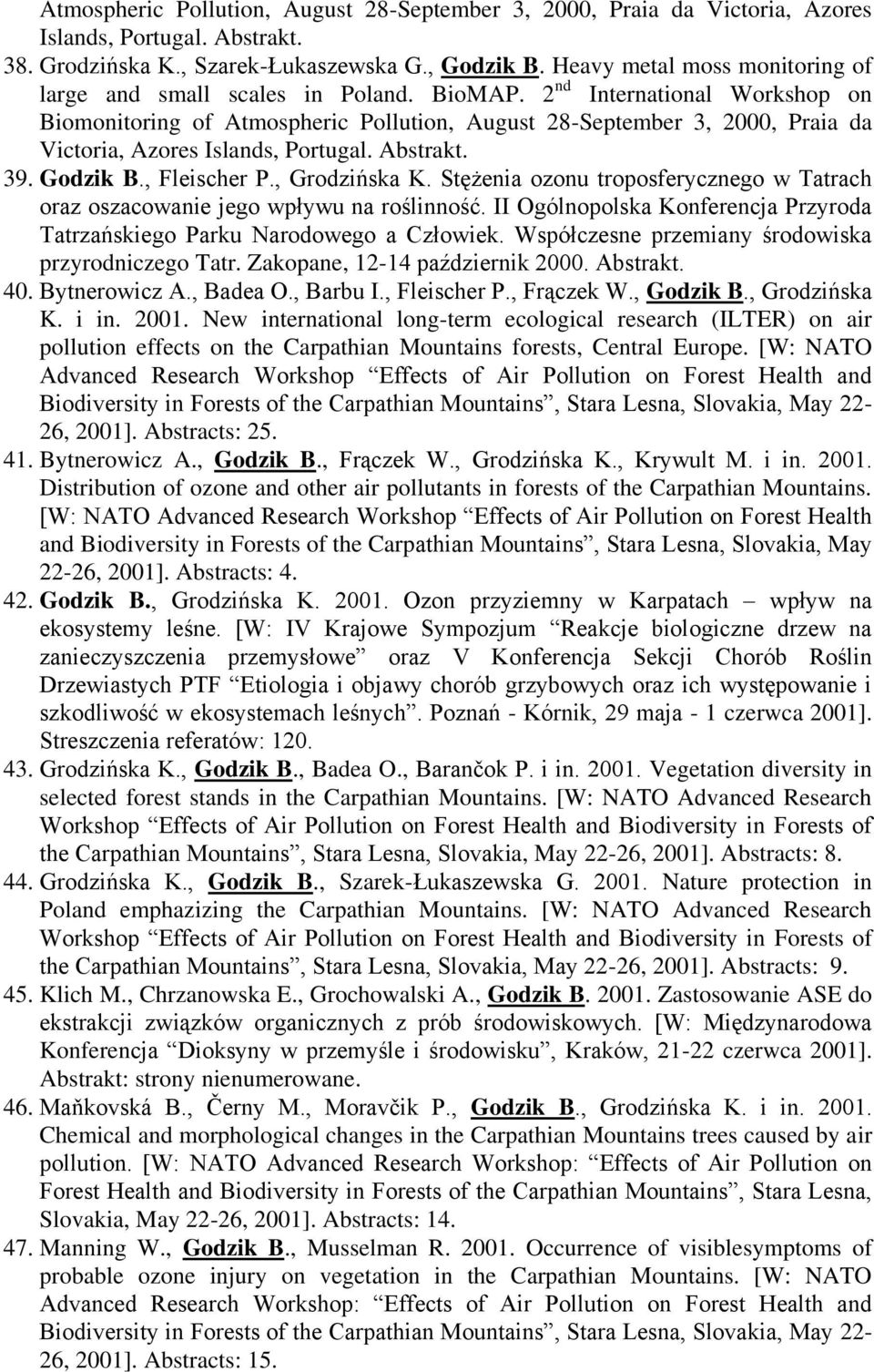 2 nd International Workshop on Biomonitoring of Atmospheric Pollution, August 28-September 3, 2000, Praia da Victoria, Azores Islands, Portugal. Abstrakt. 39. Godzik B., Fleischer P., Grodzińska K.