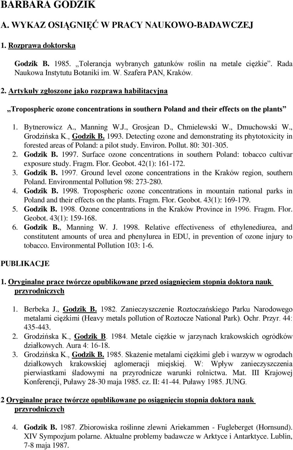 , Dmuchowski W., Grodzińska K., Godzik B. 1993. Detecting ozone and demonstrating its phytotoxicity in forested areas of Poland: a pilot study. Environ. Pollut. 80: 301-305. 2. Godzik B. 1997.