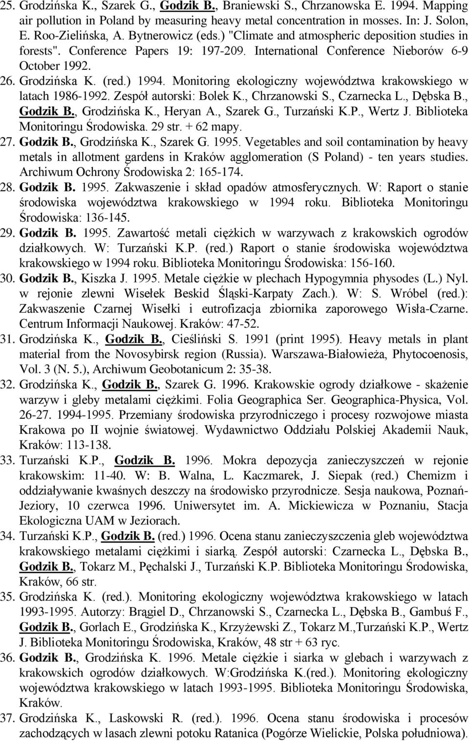 Monitoring ekologiczny województwa krakowskiego w latach 1986-1992. Zespół autorski: Bolek K., Chrzanowski S., Czarnecka L., Dębska B., Godzik B., Grodzińska K., Heryan A., Szarek G., Turzański K.P.