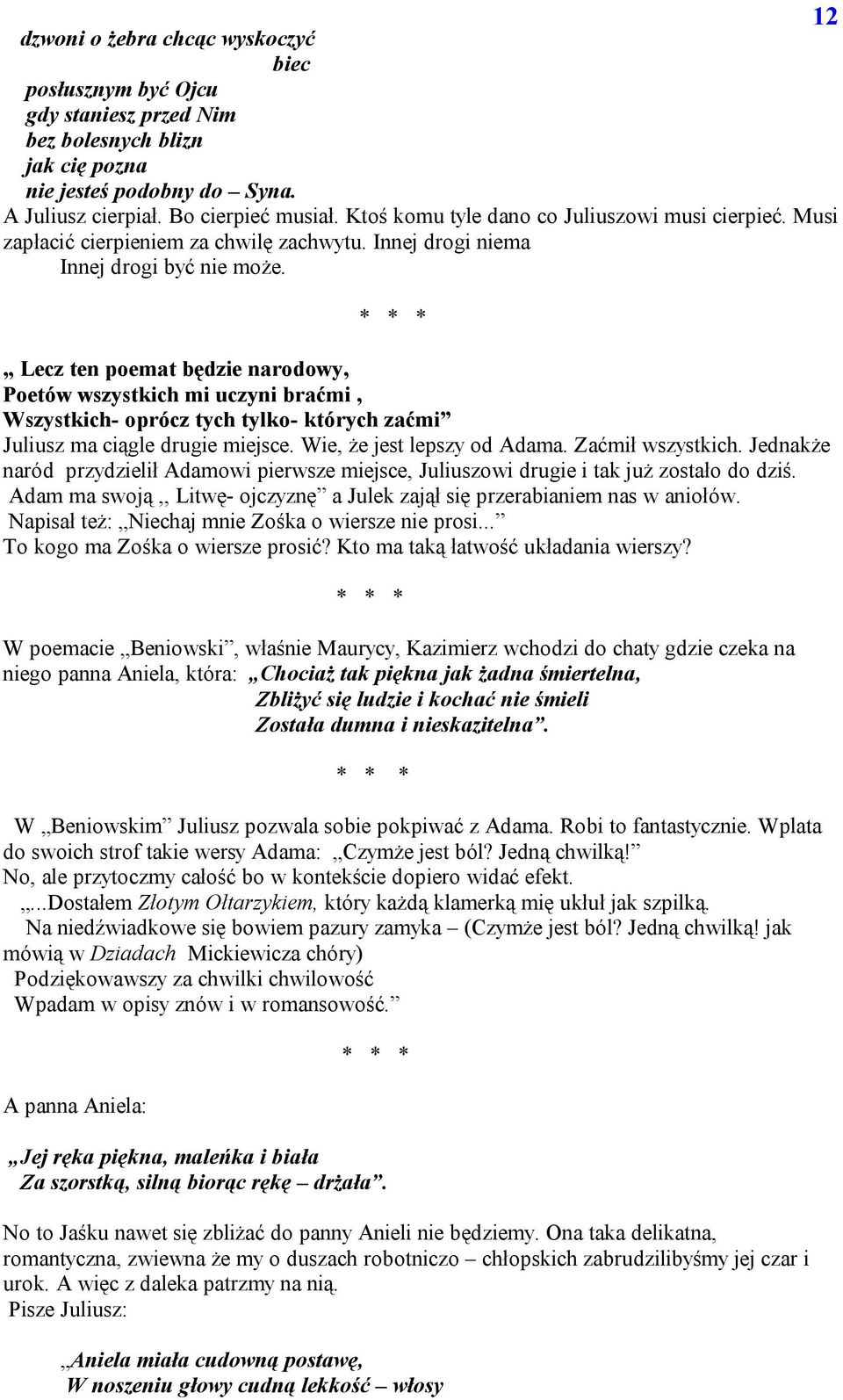 Lecz ten poemat będzie narodowy, Poetów wszystkich mi uczyni braćmi, Wszystkich- oprócz tych tylko- których zaćmi Juliusz ma ciągle drugie miejsce. Wie, że jest lepszy od Adama. Zaćmił wszystkich.