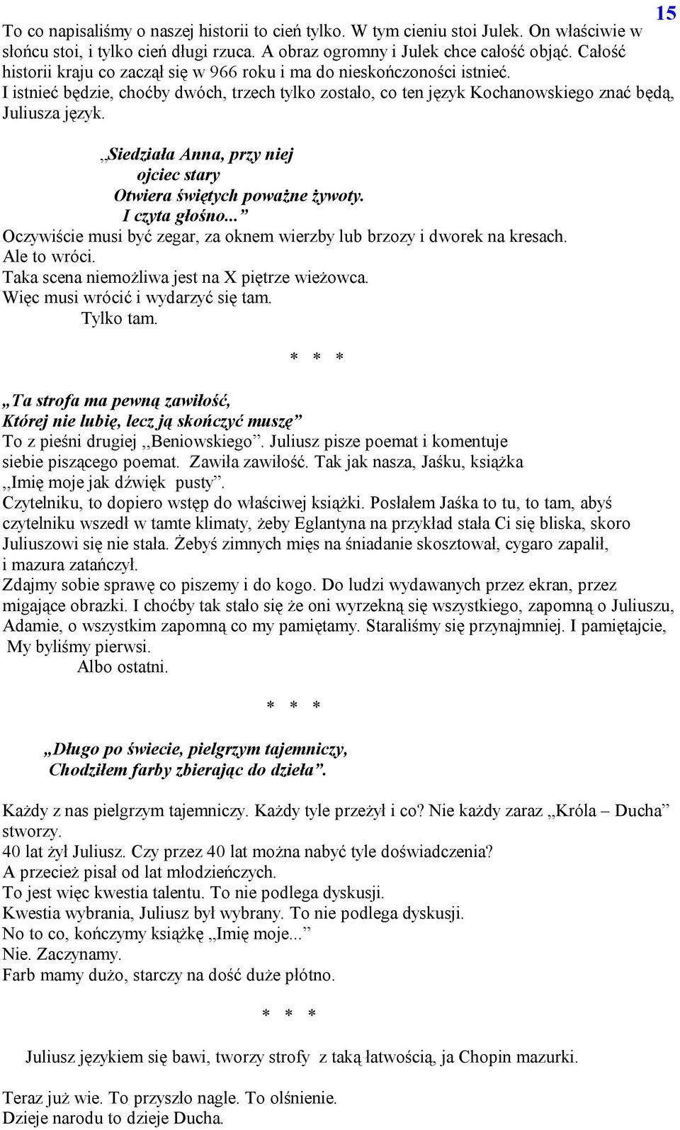 Siedziała Anna, przy niej ojciec stary Otwiera świętych poważne żywoty. I czyta głośno... Oczywiście musi być zegar, za oknem wierzby lub brzozy i dworek na kresach. Ale to wróci.