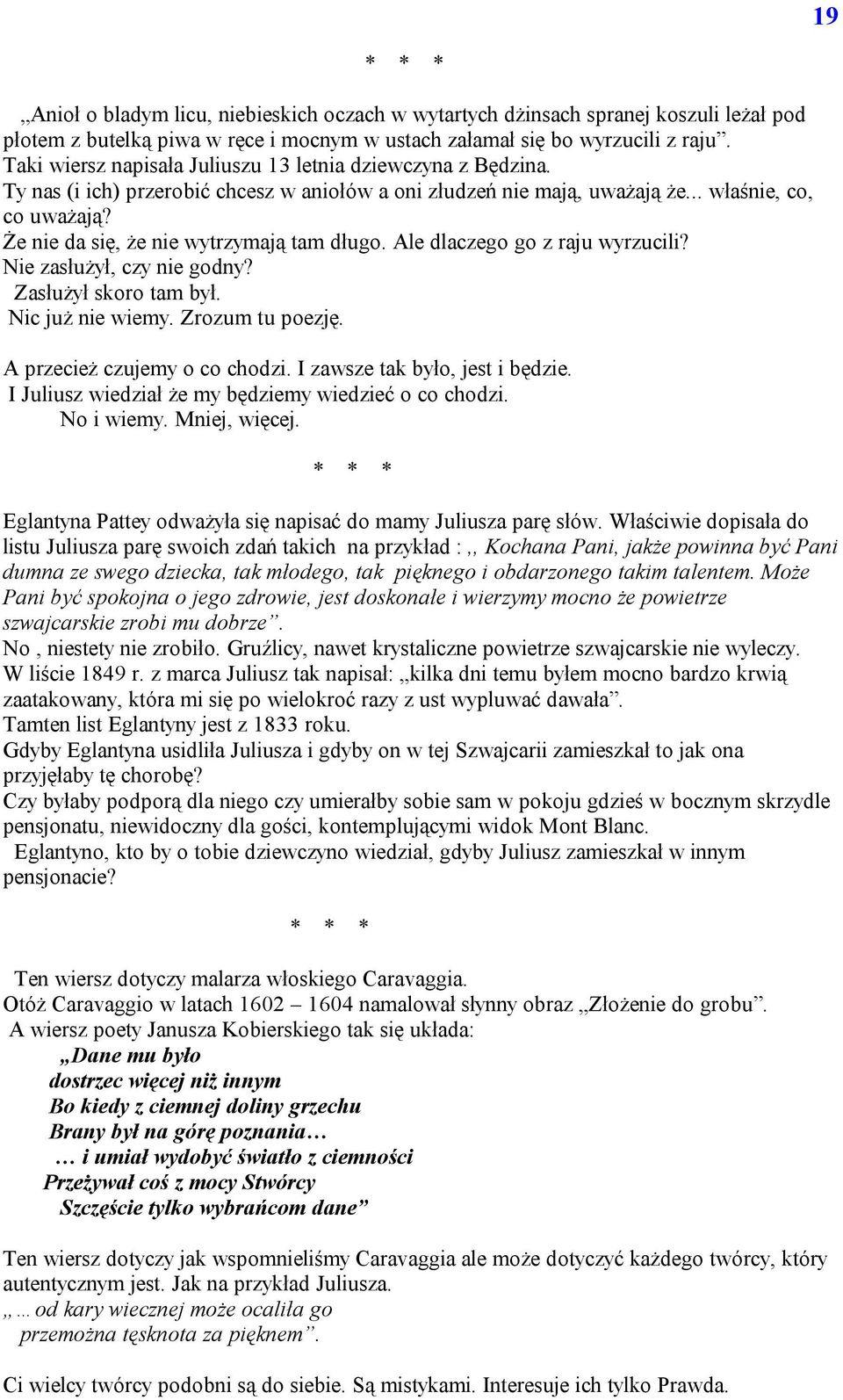 Że nie da się, że nie wytrzymają tam długo. Ale dlaczego go z raju wyrzucili? Nie zasłużył, czy nie godny? Zasłużył skoro tam był. Nic już nie wiemy. Zrozum tu poezję. A przecież czujemy o co chodzi.