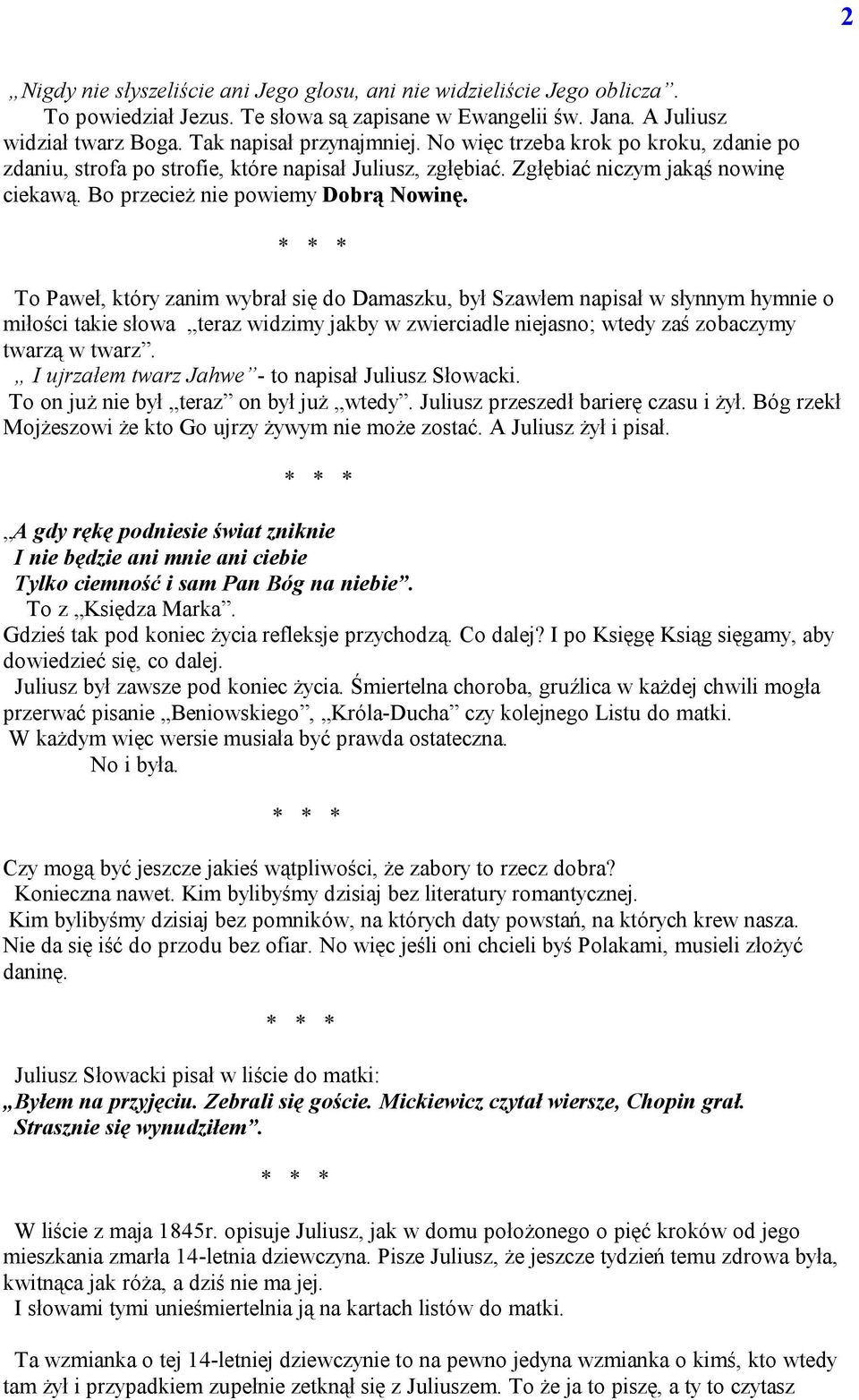 To Paweł, który zanim wybrał się do Damaszku, był Szawłem napisał w słynnym hymnie o miłości takie słowa teraz widzimy jakby w zwierciadle niejasno; wtedy zaś zobaczymy twarzą w twarz.