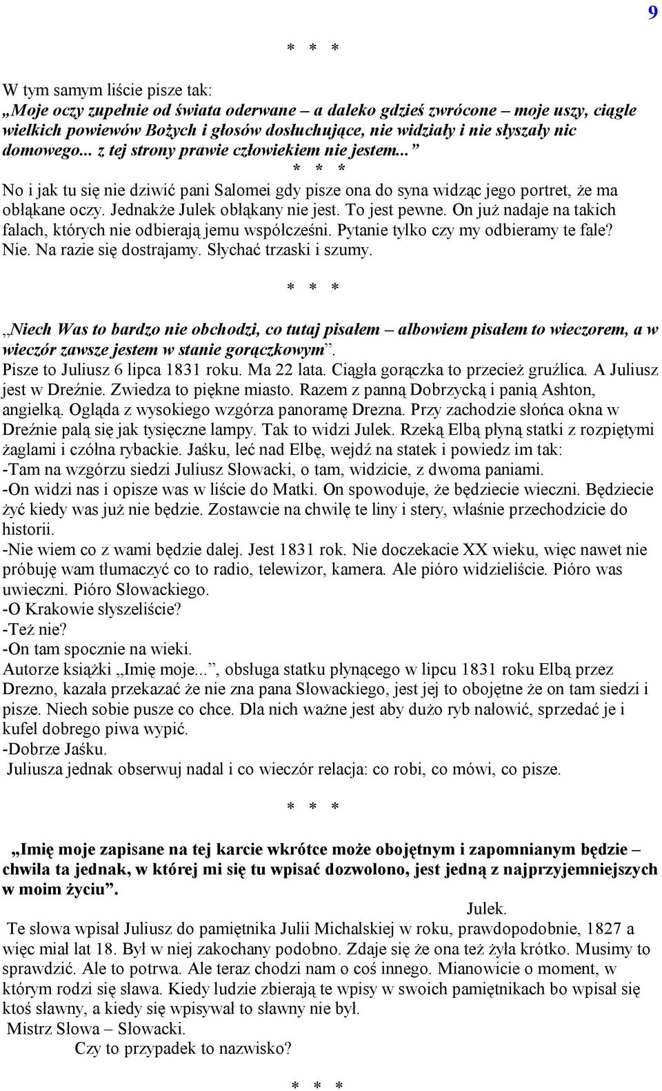 To jest pewne. On już nadaje na takich falach, których nie odbierają jemu współcześni. Pytanie tylko czy my odbieramy te fale? Nie. Na razie się dostrajamy. Słychać trzaski i szumy.